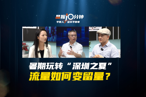 晶报10分钟｜暑期玩转“深圳之夏”流量如何变留量？