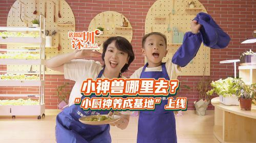 这就是深圳丨小神兽哪里去？“小厨神养成基地”上线